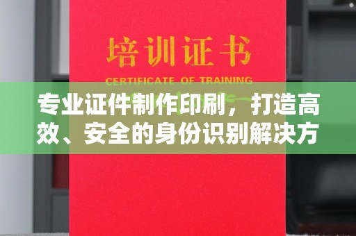 碌曲专业证件制作印刷，打造高效、安全的身份识别解决方案